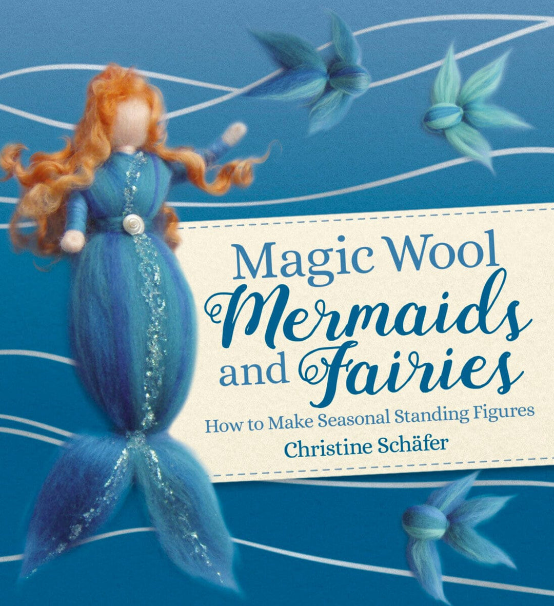 Default Magic Wool Mermaids and Fairies: How to Make Seasonal Standing Figures by Christine Schäfer