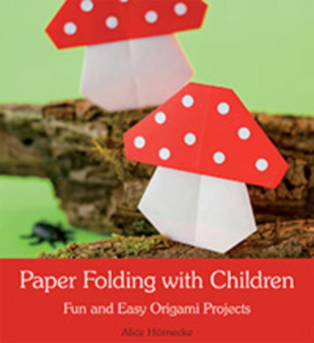 Paper Folding with Children: Fun and Easy Oragami Projects by Alice Hö ...