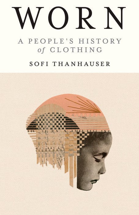 Default Worn: A People's History of Clothing - Sofi Thanhauser