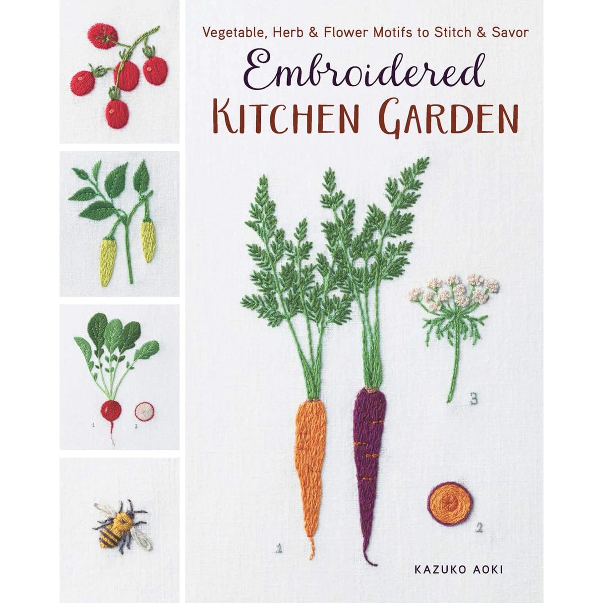 Embroidered Kitchen Garden: Vegetable, Herb & Flower Motifs to Stitch & Savor by Kazuko Aoki