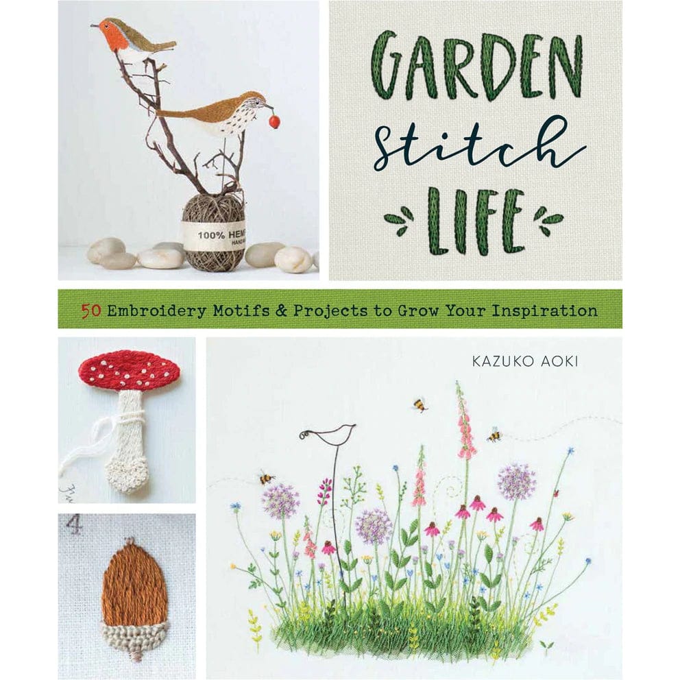 Garden Stitch Life: 50 Embroidery Motifs & Projects to Grow Your Inspiration by Kazuko Aoki