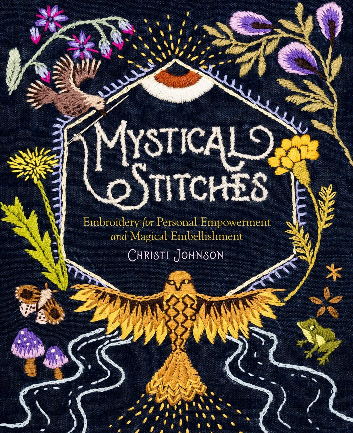 Mystical Stitches: Embroidery for Personal Empowerment and Magical Embellishment by Christi Johnson