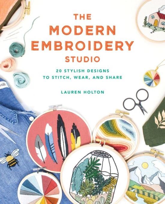 The Modern Embroidery Studio: 20 Stylish Designs to Stitch, Wear, and Share by Lauren Holton